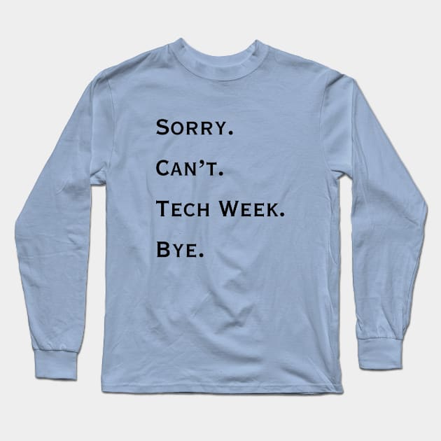 Sorry. Can't. Tech Week. Bye. Long Sleeve T-Shirt by Rise Up Arts Alliance
